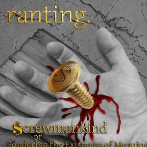 Ranting — Screwmankind Or Pondering The Existence Of Meaning (2016)