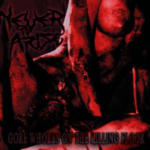 Never To Arise — Gore Whores On The Killing Floor (2015)