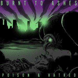 Burnt To Ashes — Poison & Hatred (2018)