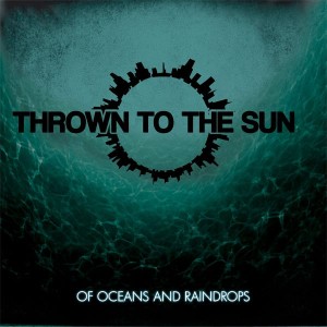 Thrown to the Sun - Of Oceans And Raindrops (2011)