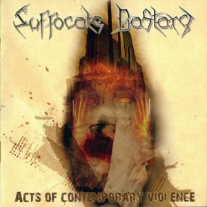 Suffocate Bastard - Acts Of Contemporary Violence (2007)