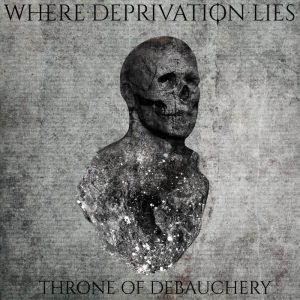 Where Deprivation Lies — Throne Of Debauchery (2016)