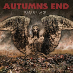 Autumn's End — Burn The Earth (2017)