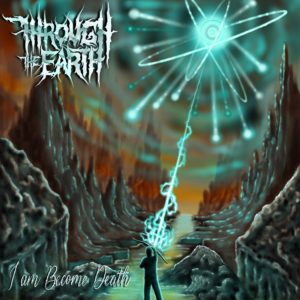 Through The Earth — I Am Become Death (2020)
