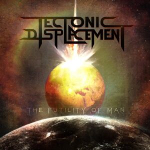 Tectonic Displacement — The Futility Of Man (2021)